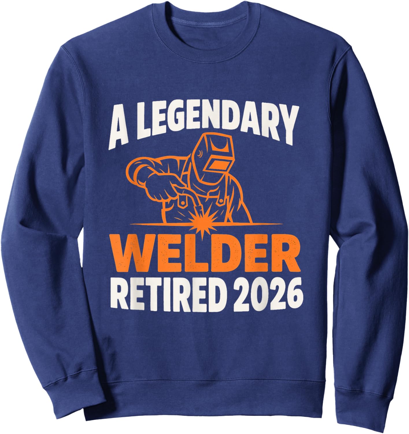 Legendary Welder Retired 2026 Funny Retirement Welders Sweatshirt - Sweatshirt | Navy