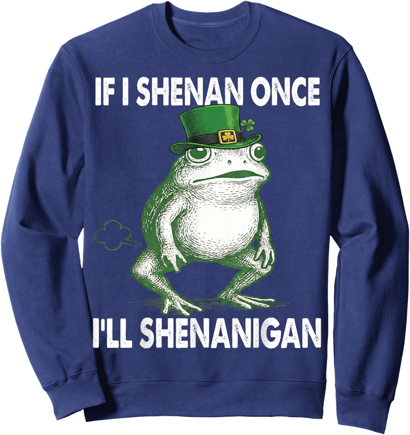 If I Shenan Once I'll Shenanigan St. Patricks Day Frog Retro Sweatshirt - Sweatshirt | Navy