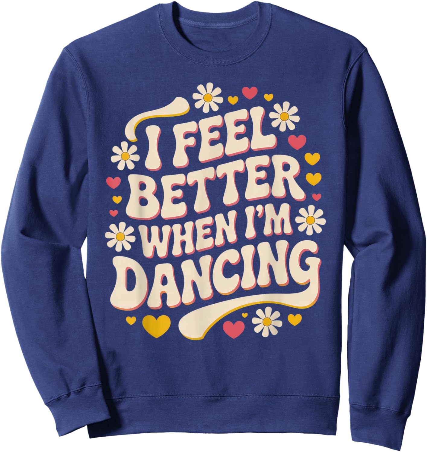 I Feel Better When I'm Dancing | Music Lovers | Fun Vibes Sweatshirt - Sweatshirt | Navy