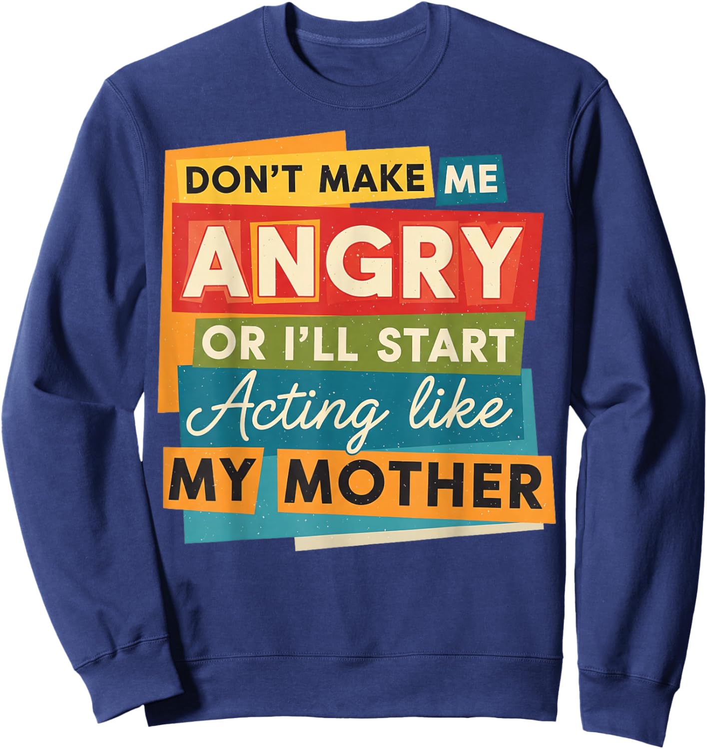 Don't Make Me Angry Or I'll Start Acting Like My Mother Mom Sweatshirt - Sweatshirt | Navy