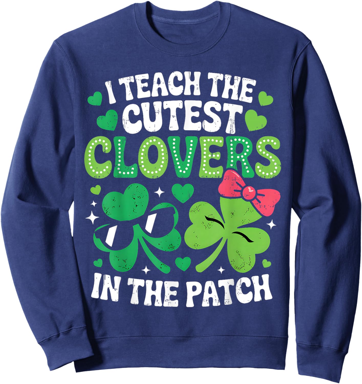 St Patricks Day Teacher I Teach The Cutest Clovers in Patch Sweatshirt - Sweatshirt | Navy