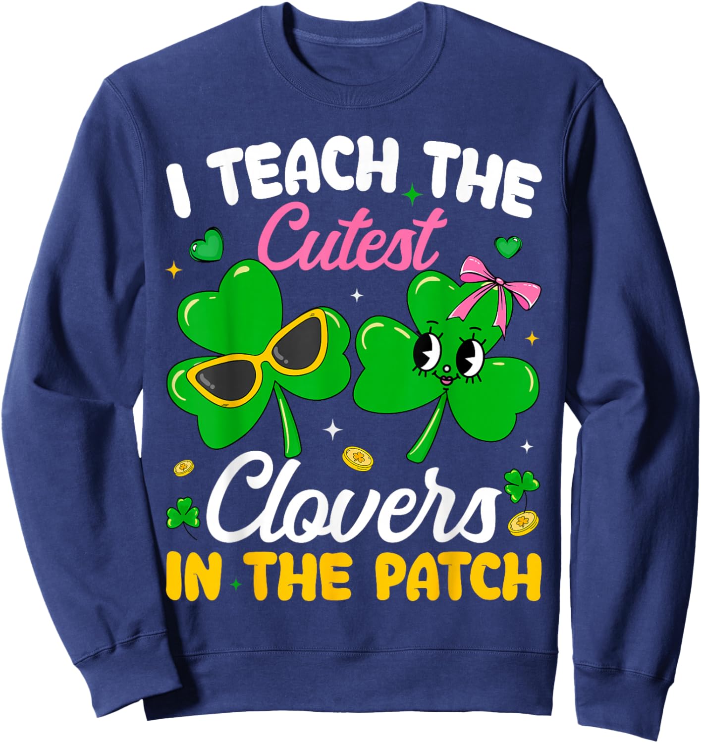 St Patricks Day I Teach The Cutest Clovers in Patch Teacher Sweatshirt - Sweatshirt | Navy