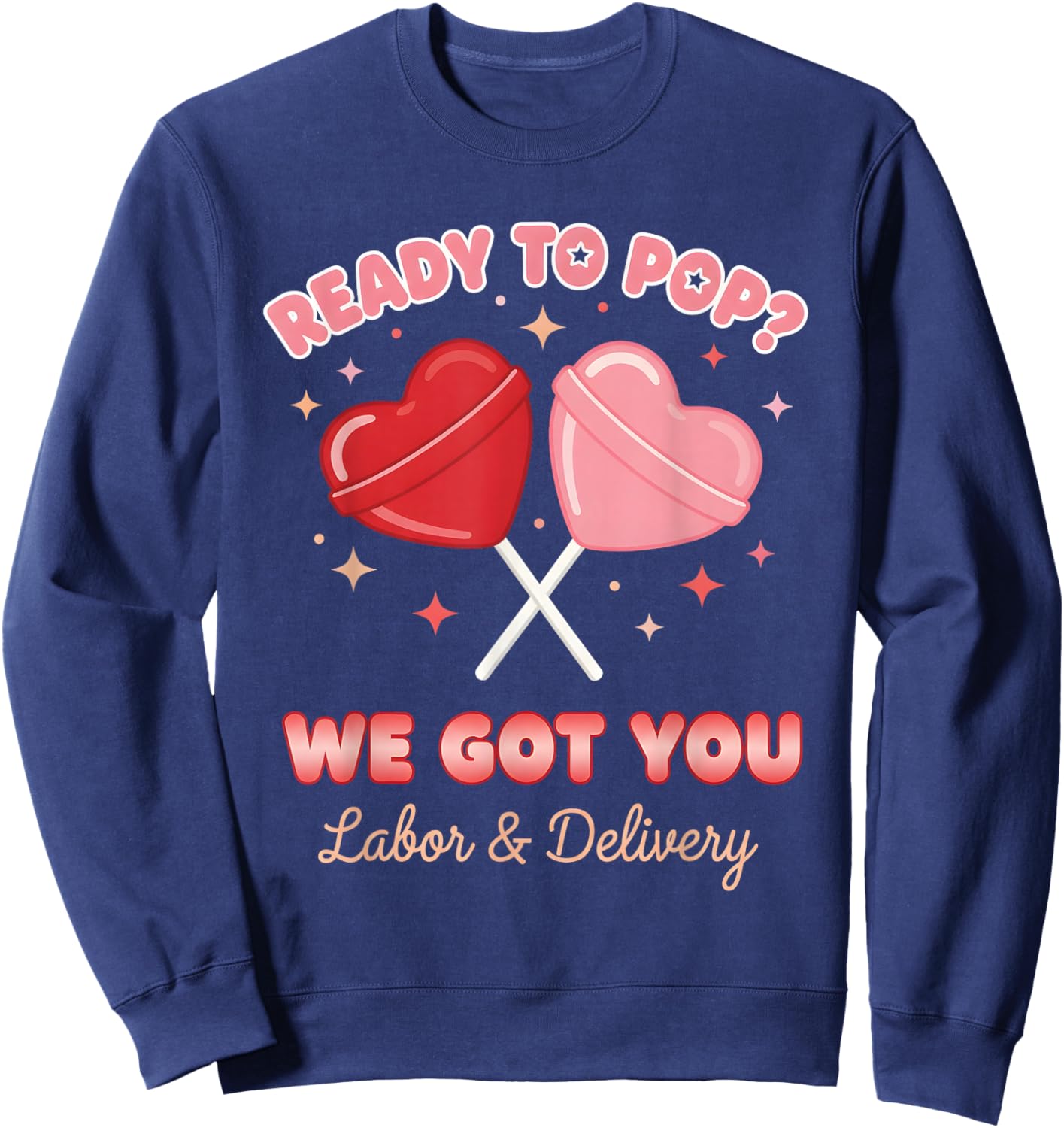 Ready to Pop We Got You Valentines Day Labor and Delivery Sweatshirt - Sweatshirt | Navy