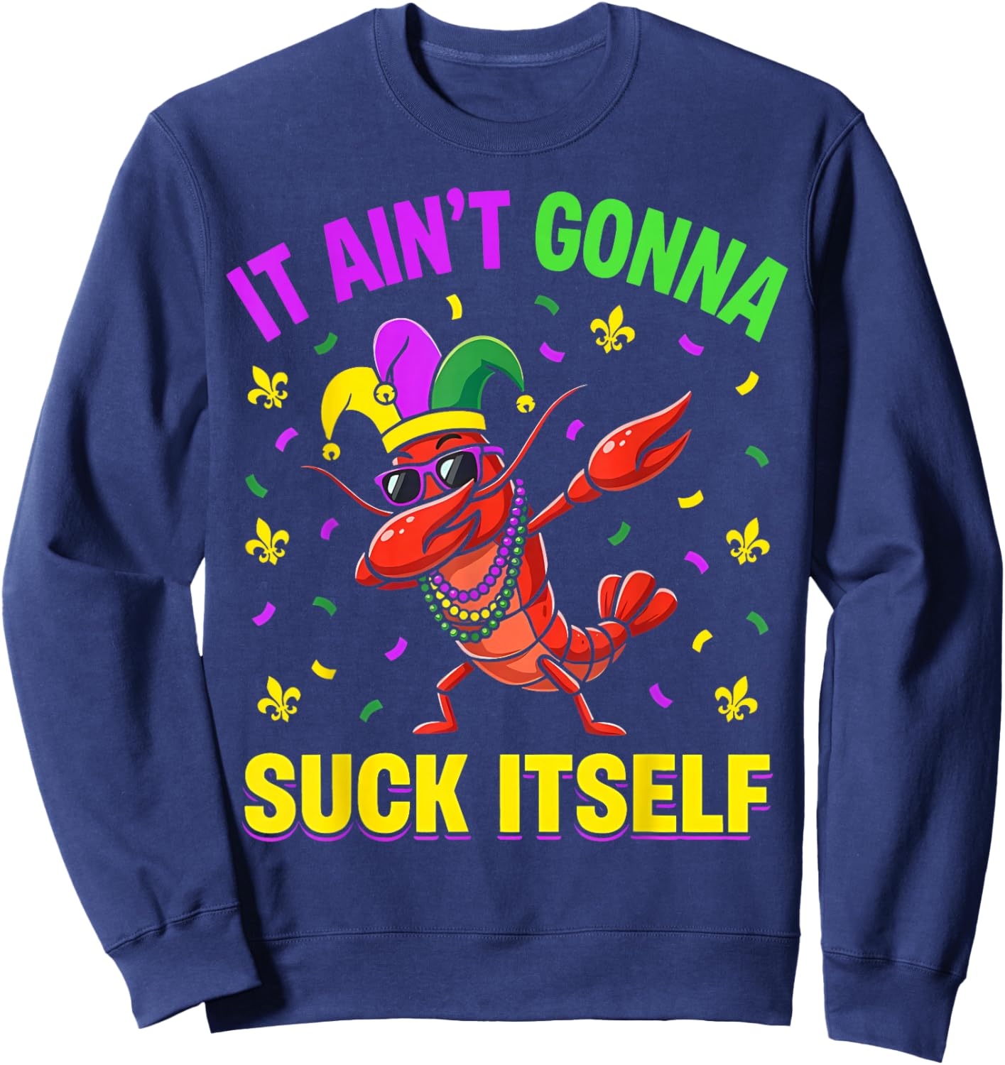 It Aint Gonna Suck Itself Crawfish Funny Mardi Gras Sweatshirt - Sweatshirt | Navy