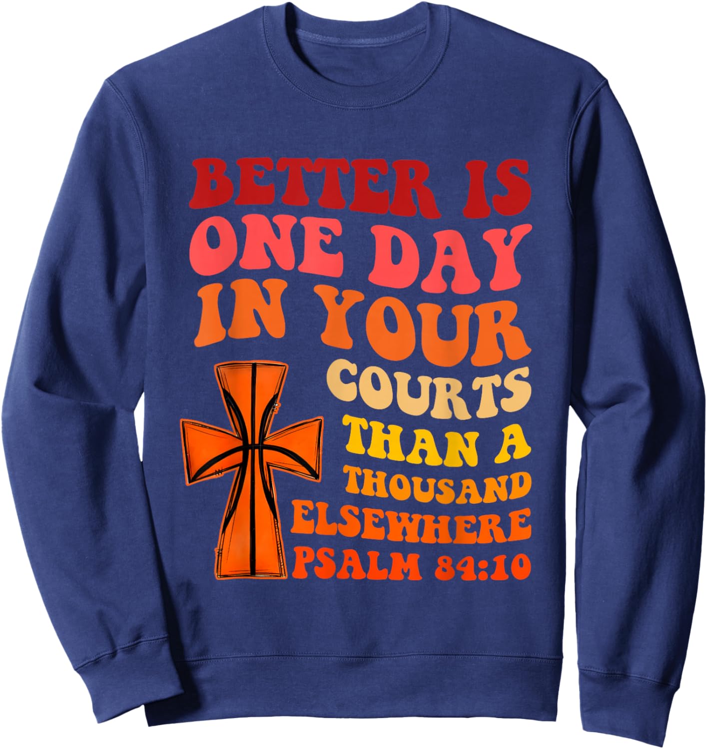 Better is One Day in Your Courts Than A Thousand Elsewhere Sweatshirt - Sweatshirt | Navy