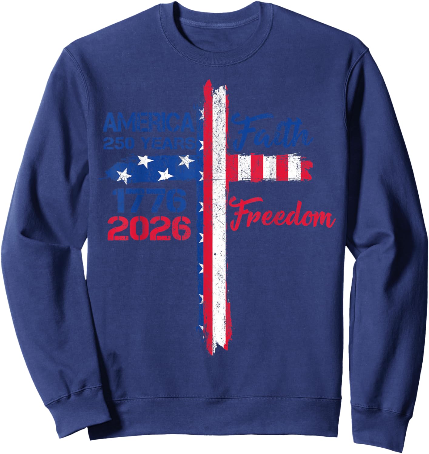 America 250 Years Faith and Freedom 1776 2026 America Sweatshirt - Sweatshirt | Navy