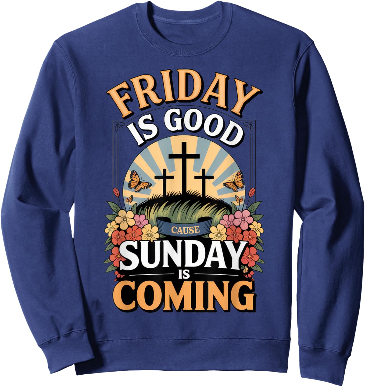 Friday is Good Cause Sunday is Coming - Faithful Believers Sweatshirt - Sweatshirt | Navy