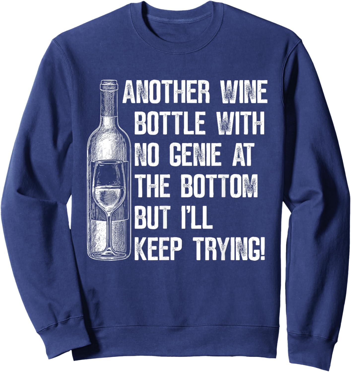Another Wine Bottle with No Genie at The Bottom But I'll Sweatshirt - Sweatshirt | Navy