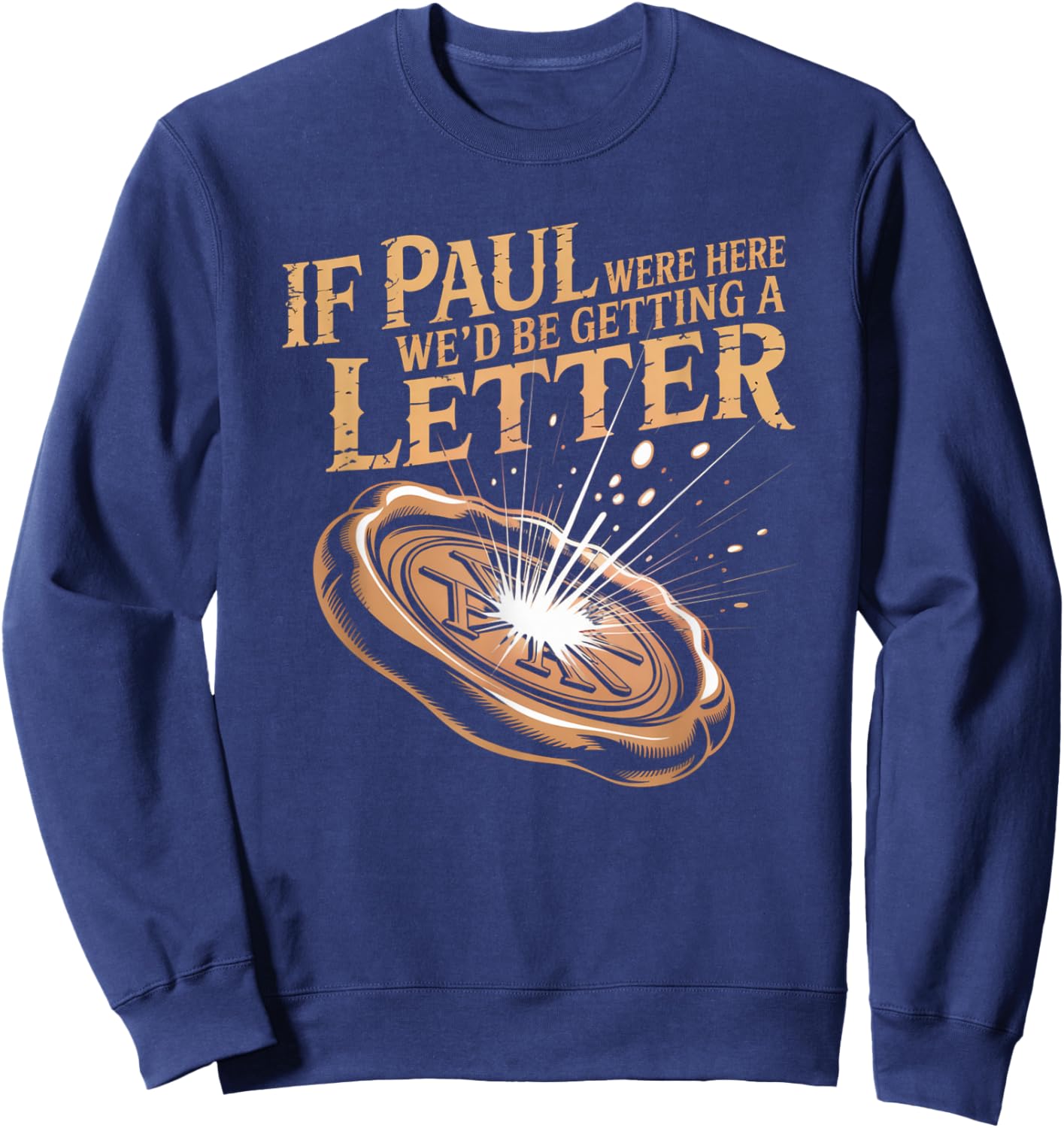 If Paul were Here We'd Be Getting A Letter Joke Funny Quote Sweatshirt - Sweatshirt | Navy