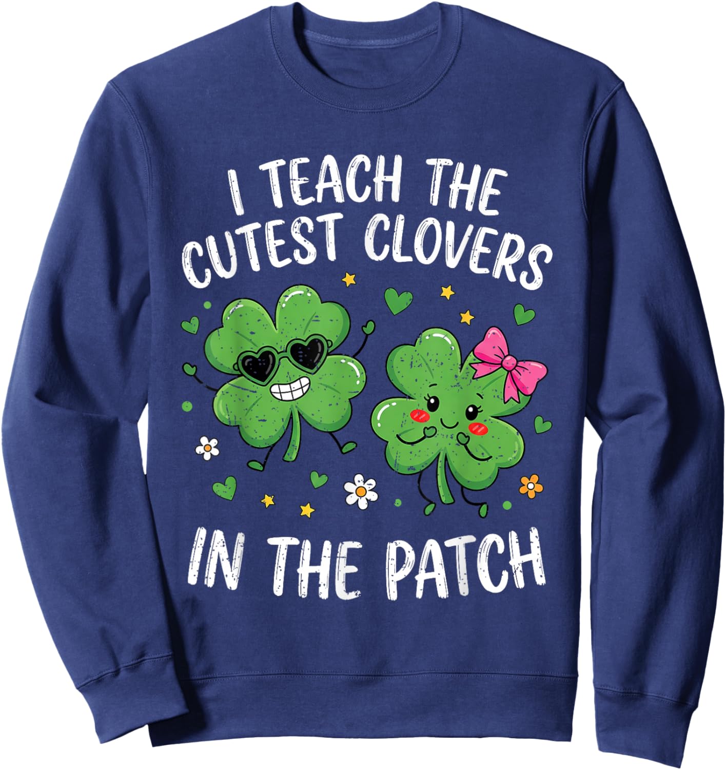 I Teach The Cutest Clovers in The Patch St Patricks Teacher Sweatshirt - Sweatshirt | Navy