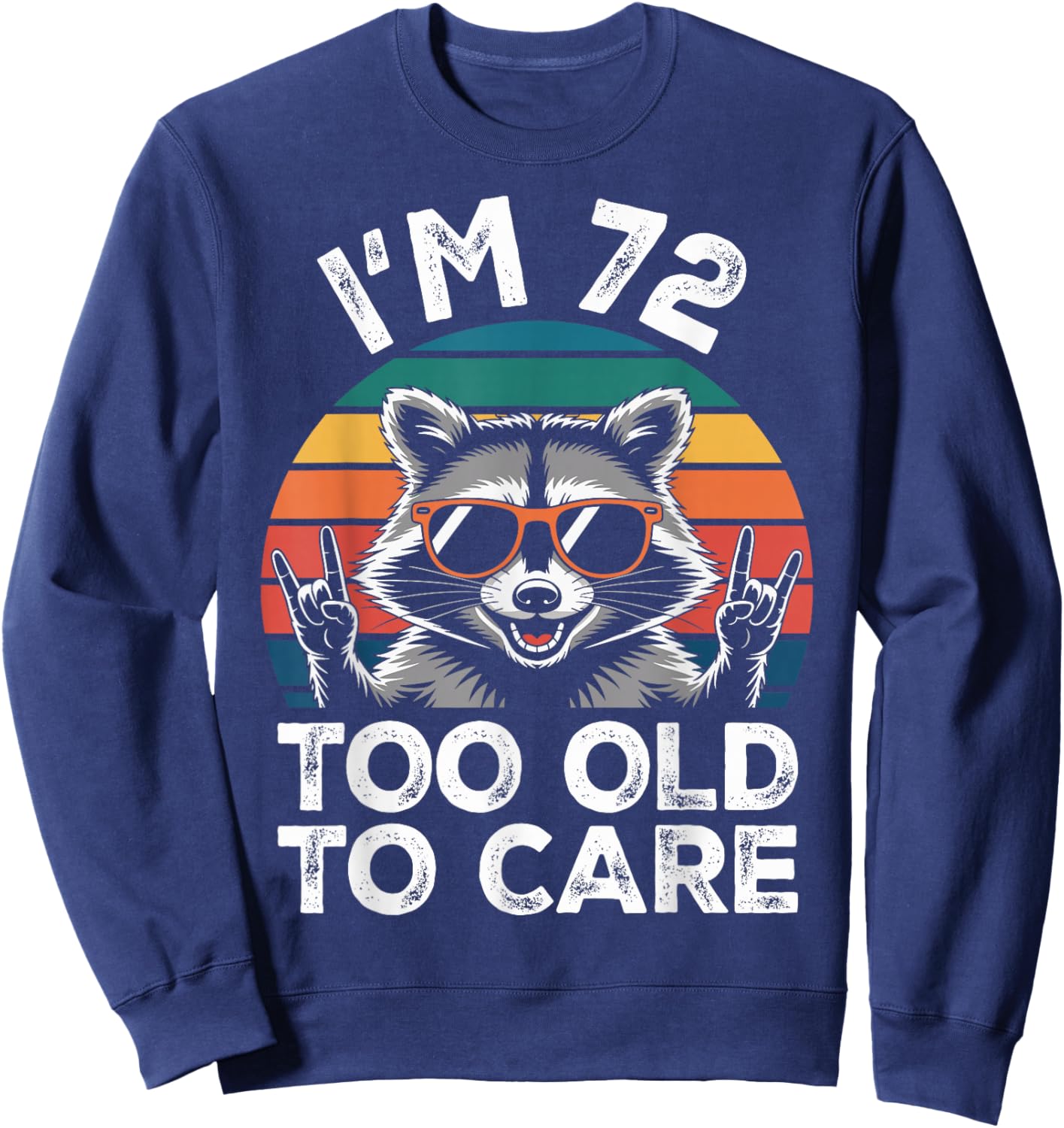 I’m 72 Too Old to Care 72 Birthday 72 Years Men Women Funny Sweatshirt - Sweatshirt | Navy