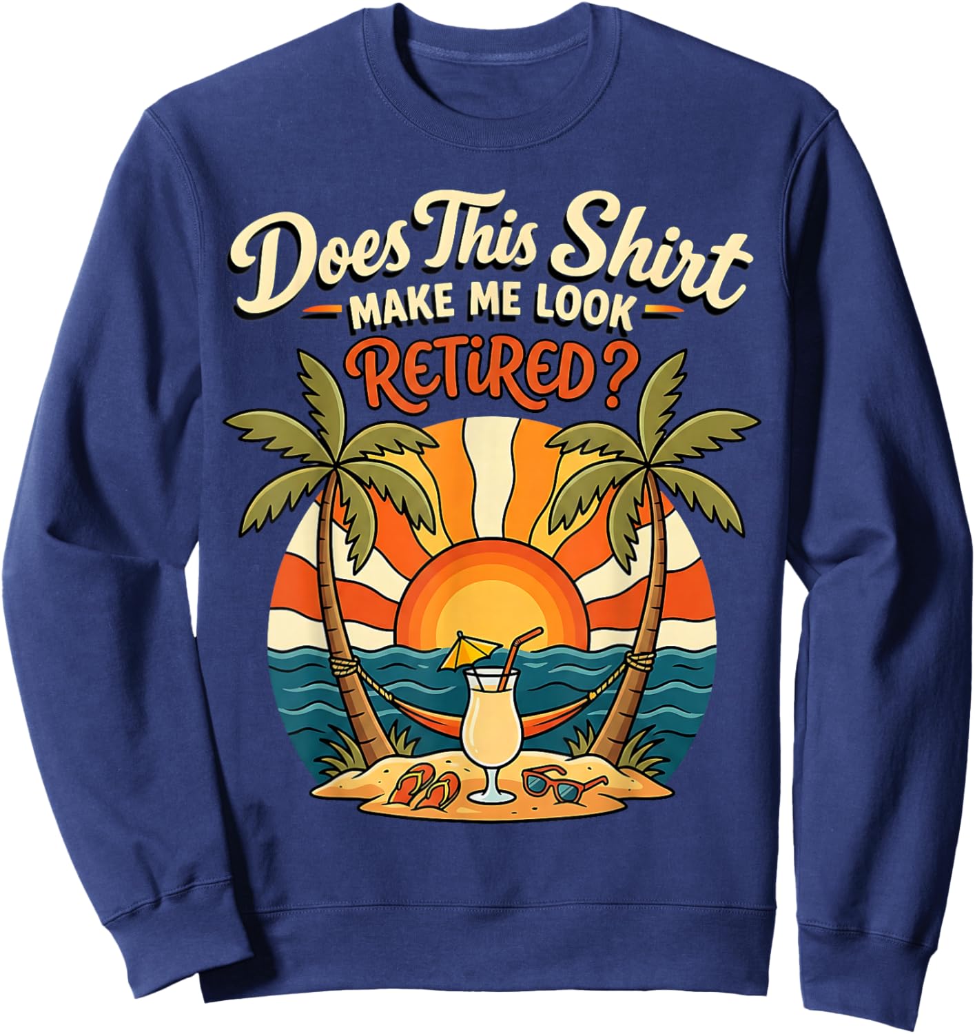Retirement Men Women Does This Shirt Make Me Look Retired Sweatshirt - Sweatshirt | Navy
