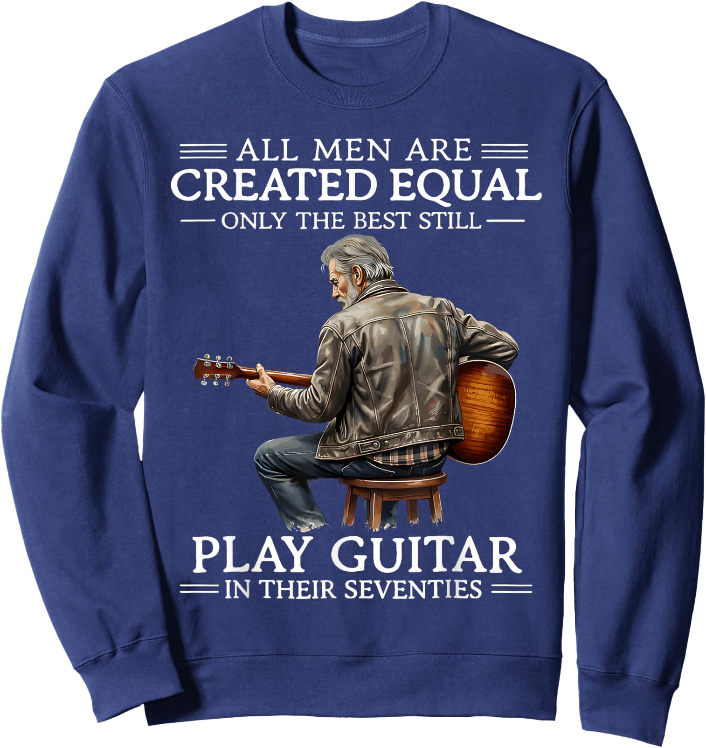 All Men are Created Equal Only The Best Still Play Guitar in Sweatshirt - Sweatshirt | Navy
