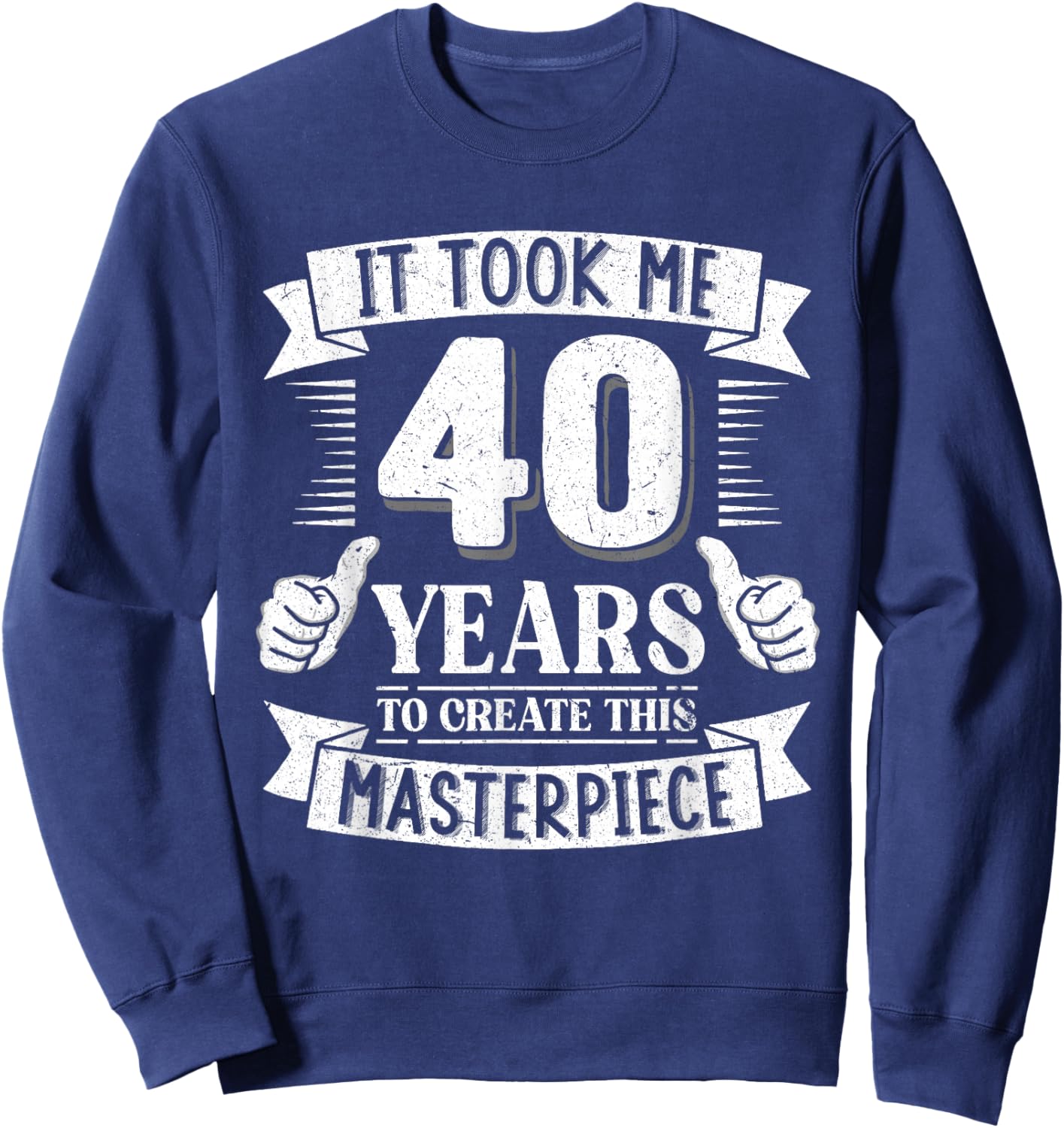 It Took Me 40 Years to Create This Masterpiece 40th Birthday Sweatshirt - Sweatshirt | Navy