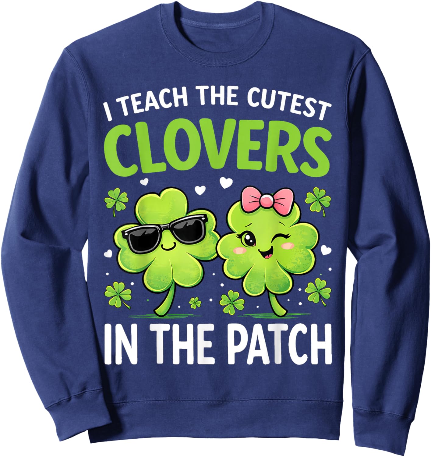 I Teach The Cutest Clovers in Patch St Patricks Day Teacher Sweatshirt - Sweatshirt | Navy