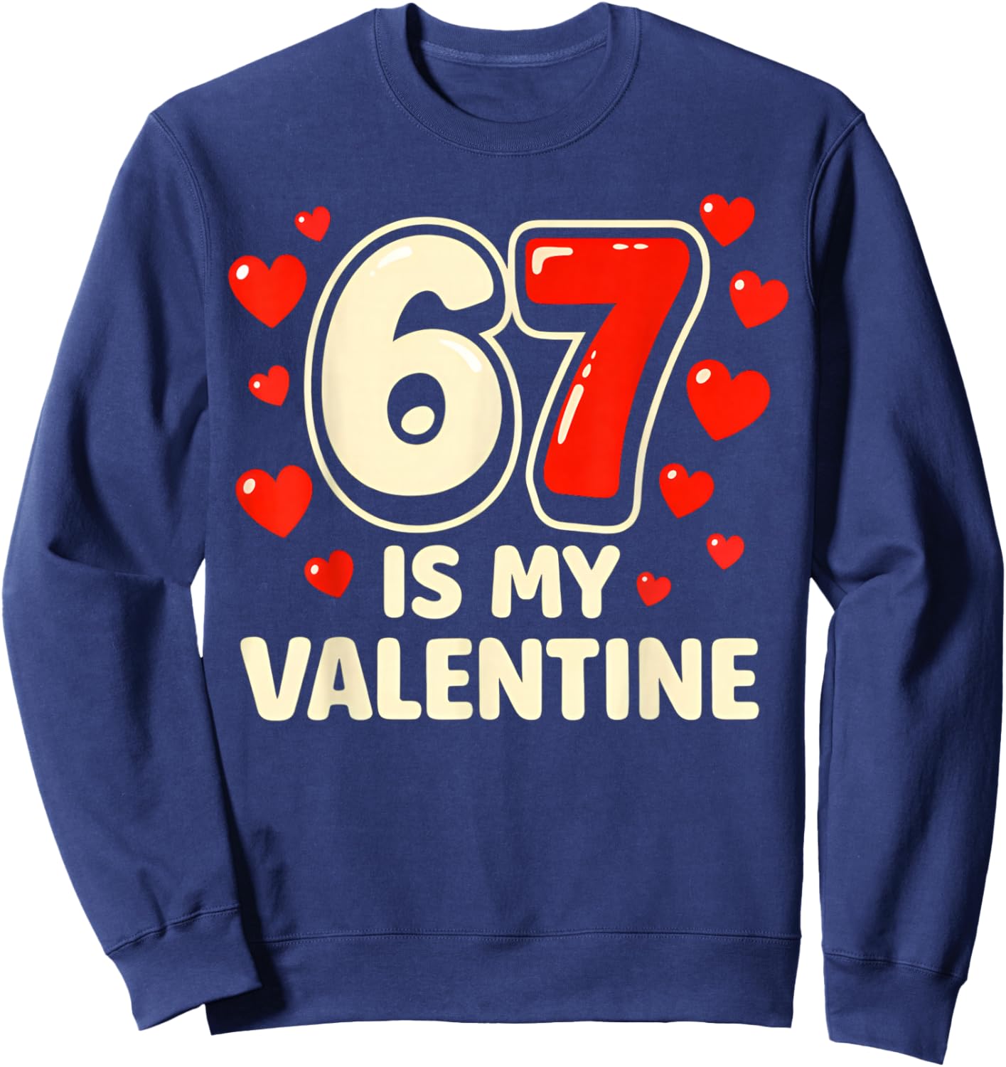 6 7 is My Valentine Funny Six Seven Valentines Day Sweatshirt - Sweatshirt | Navy