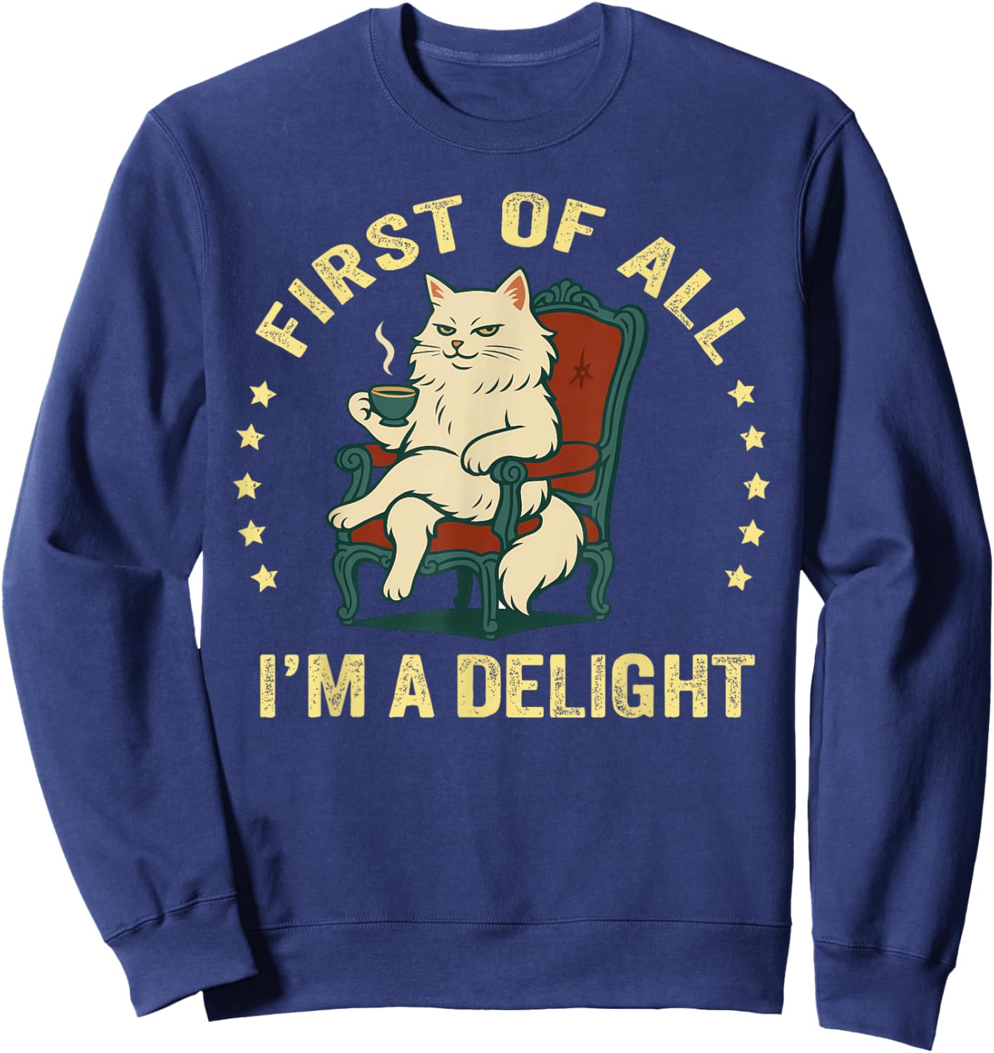 First of All I'm A Delight Sarcastic Angry Cat Coffee Lover Sweatshirt - Sweatshirt | Navy