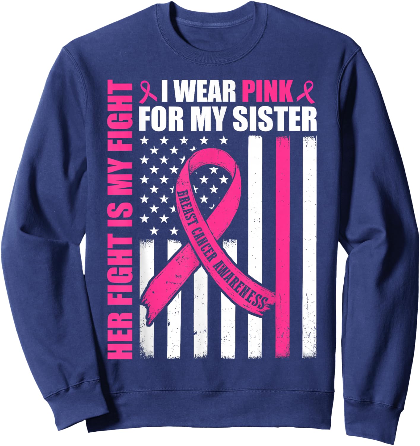 I Wear Pink Sister Breast Cancer Her Fight is My Fight Flag Sweatshirt - Sweatshirt | Navy