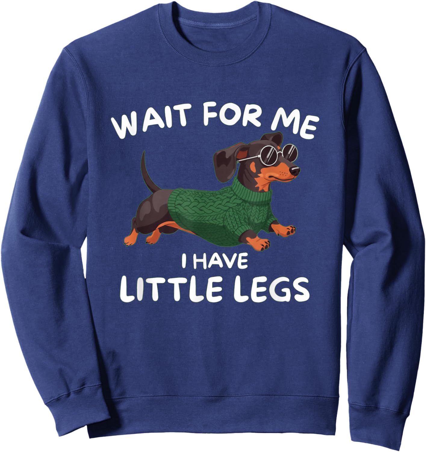 Wait for Me I Have Little Legs FUUNY Short Legs Dachshund Sweatshirt - Sweatshirt | Navy