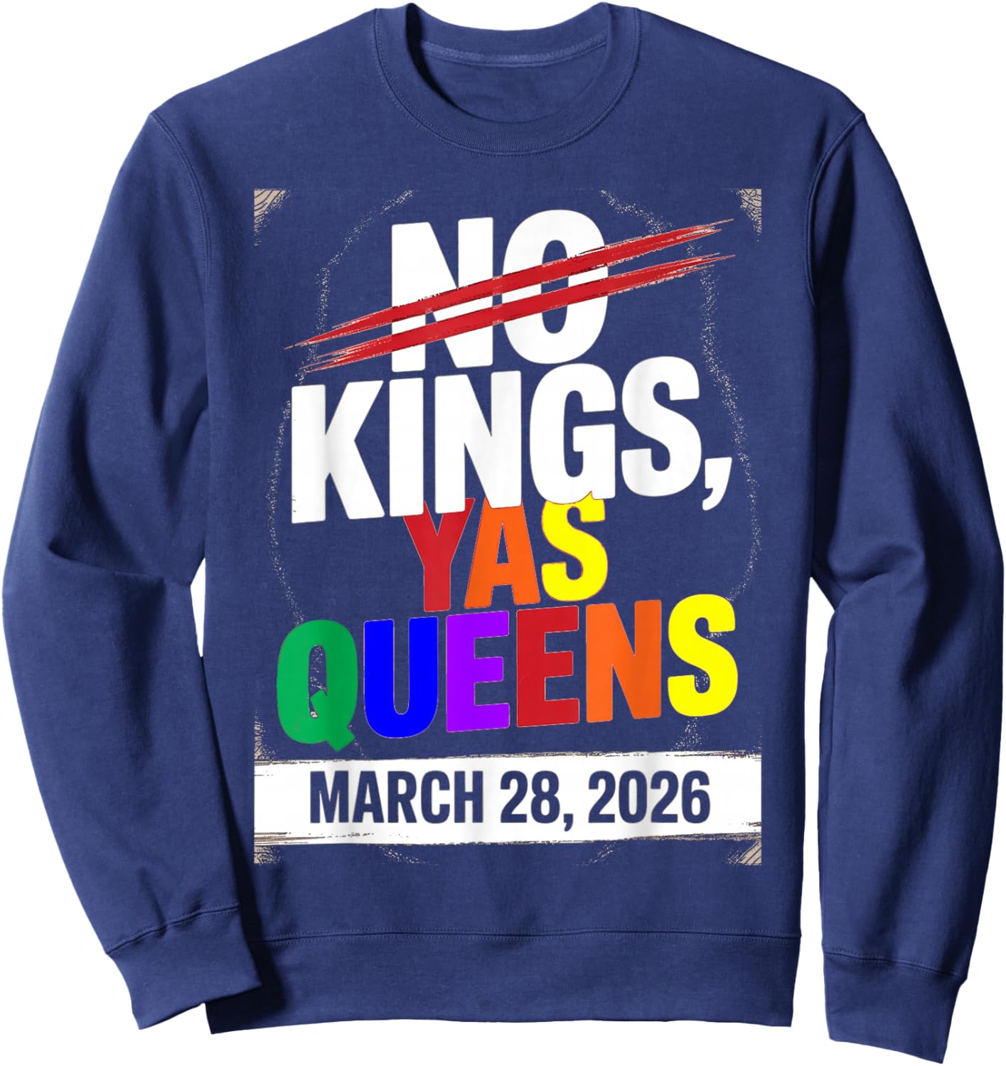 No Kings Yas Queens Gay Pride Protest March 28 2026 Rainbow Sweatshirt - Sweatshirt | Navy