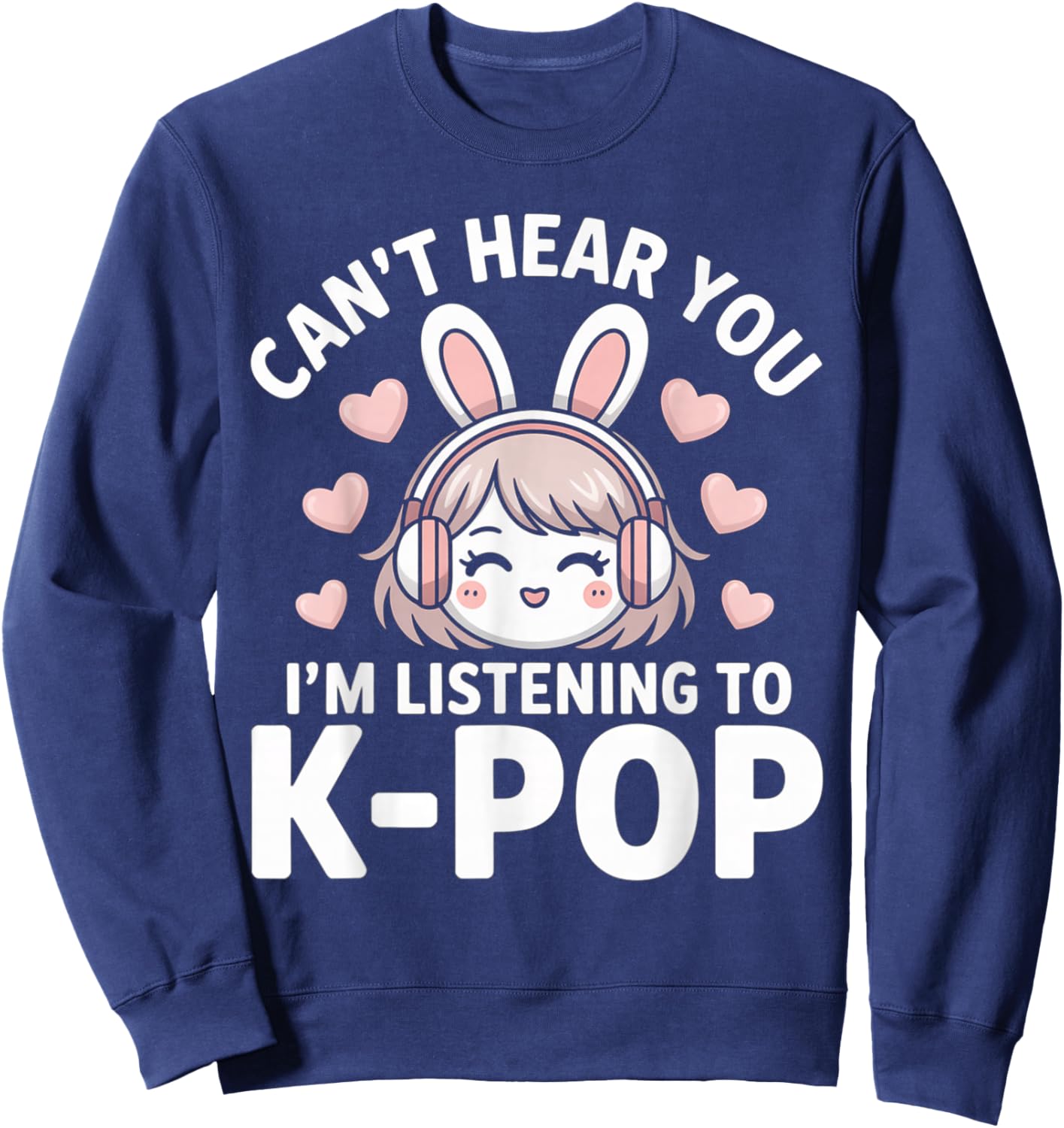 K-Pop Can't Hear You I'm Listening Kpop Lover Kawaii K-Pop Sweatshirt - Sweatshirt | Navy