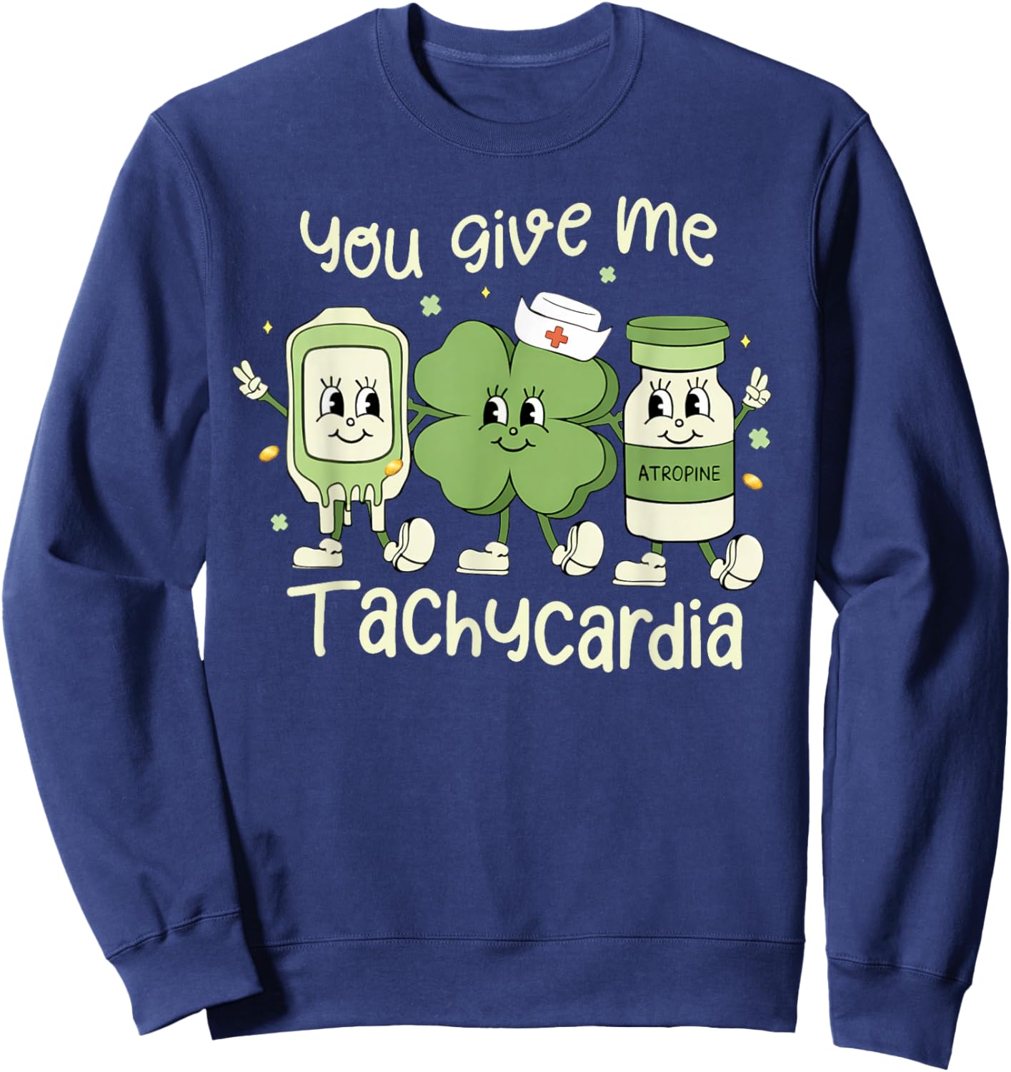 You Give Me Tachycardia St Patrick's Day ER NICU ICU Nurse Sweatshirt - Sweatshirt | Navy