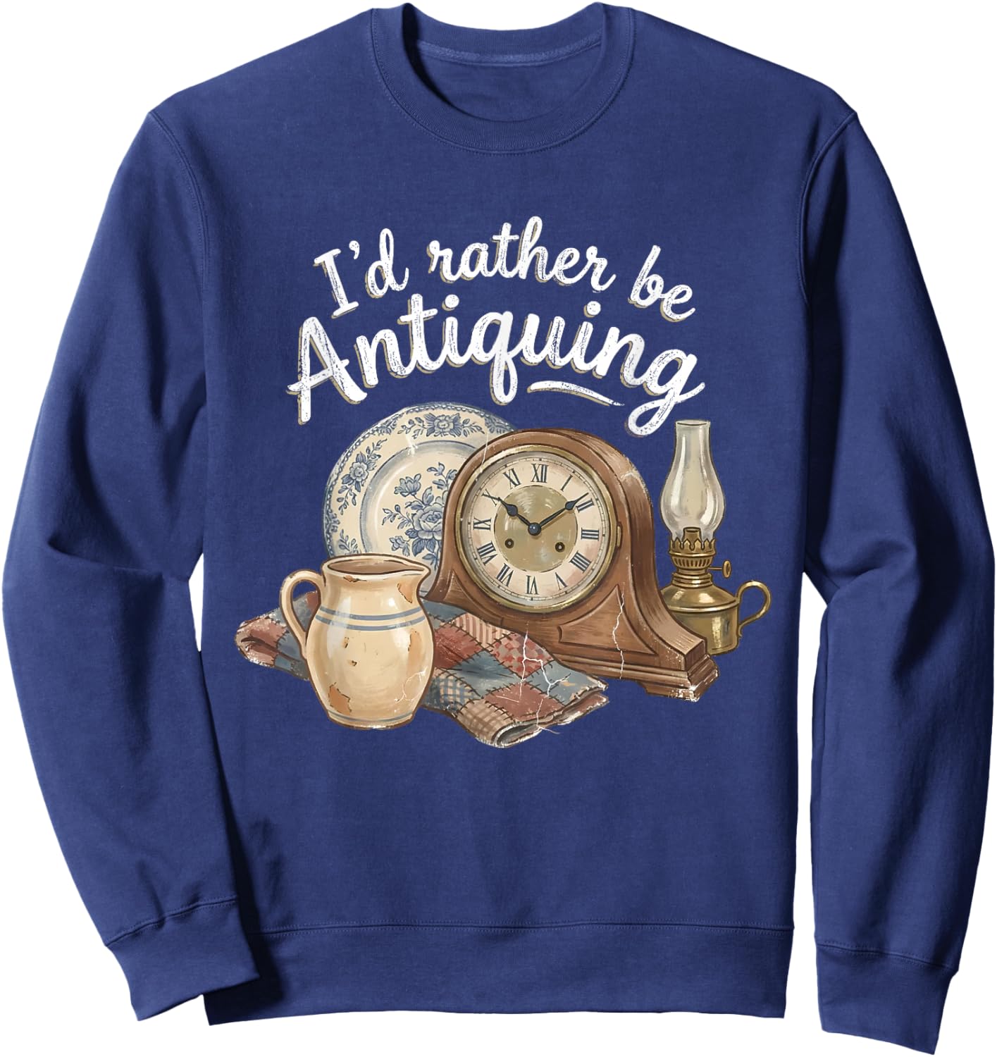 I'd Rather Be Antiquing Vintage Antiques Collector Lover Sweatshirt - Sweatshirt | Navy
