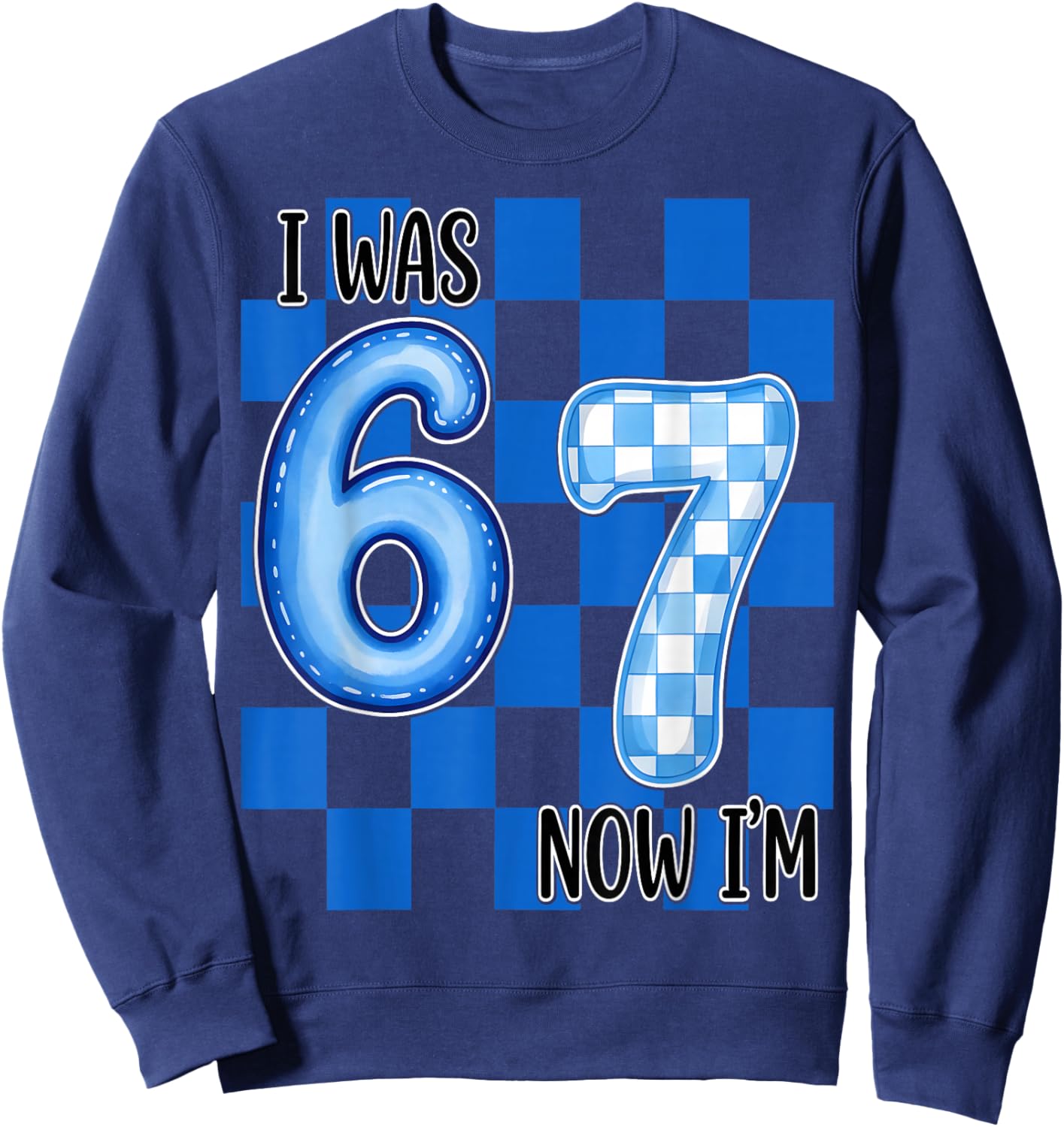 Blue Checkered I was 6 Now I'm 7 Funny 67 Birthday Boy Girl Sweatshirt - Sweatshirt | Navy