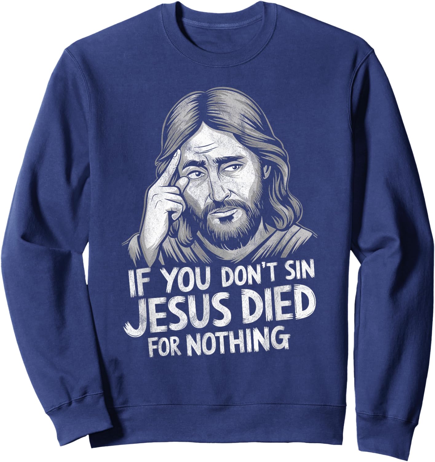 If You Don't Sin Jesus Died for Nothing Sweatshirt - Sweatshirt | Navy