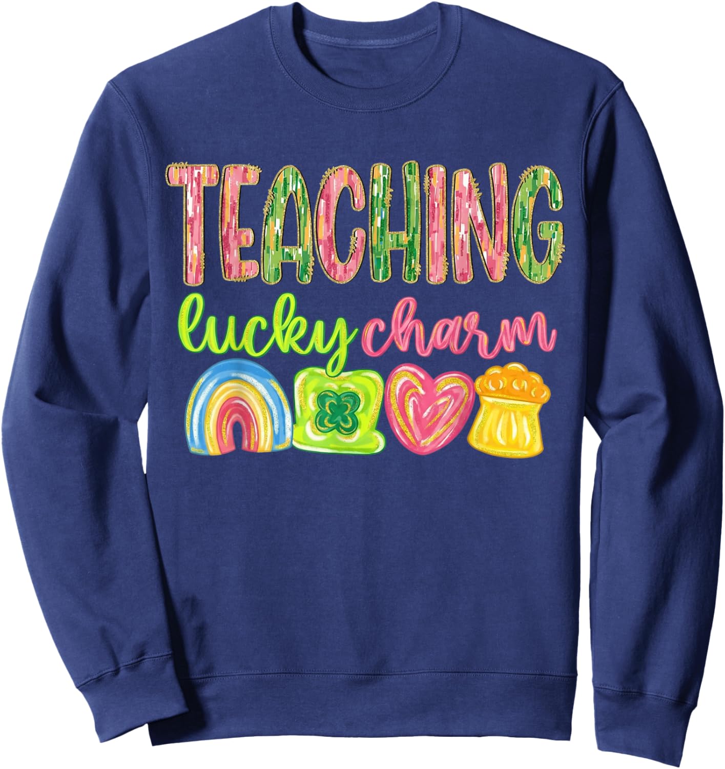 Teaching Lucky Charm Teacher St Patrick's Day Rainbow Sweatshirt - Sweatshirt | Navy