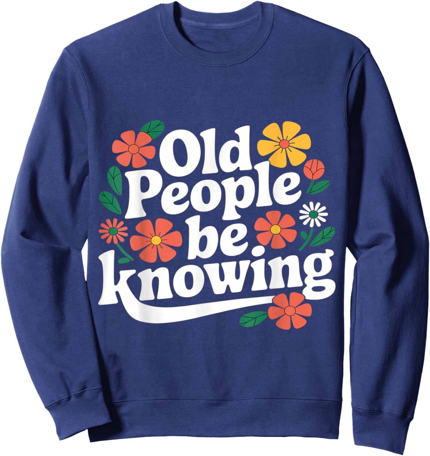 Old People Be Knowing Funny Retro Quote Sweatshirt - Sweatshirt | Navy