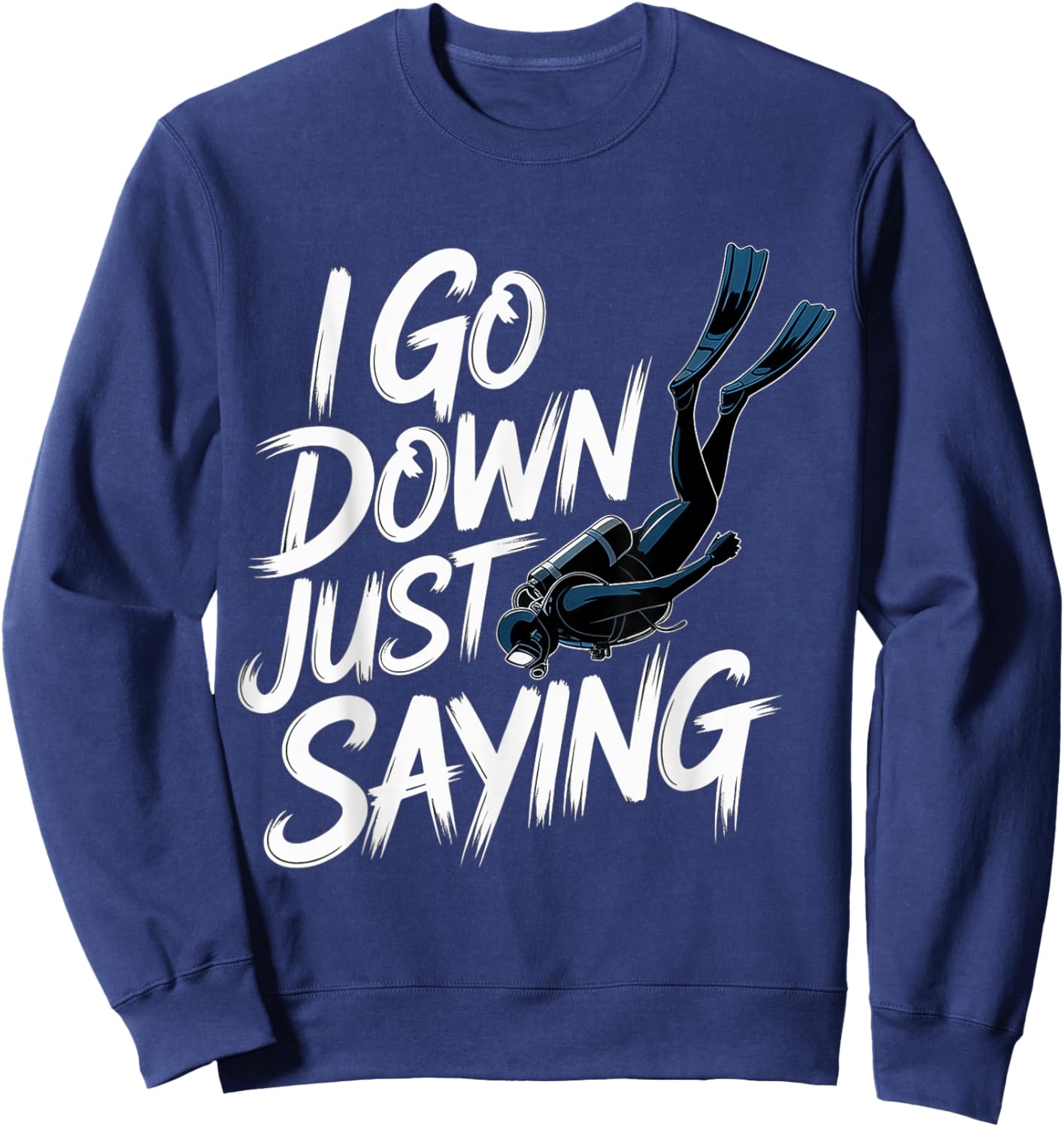 I Go Down Just Saying Deep Scuba Diving Sea Sweatshirt - Sweatshirt | Navy