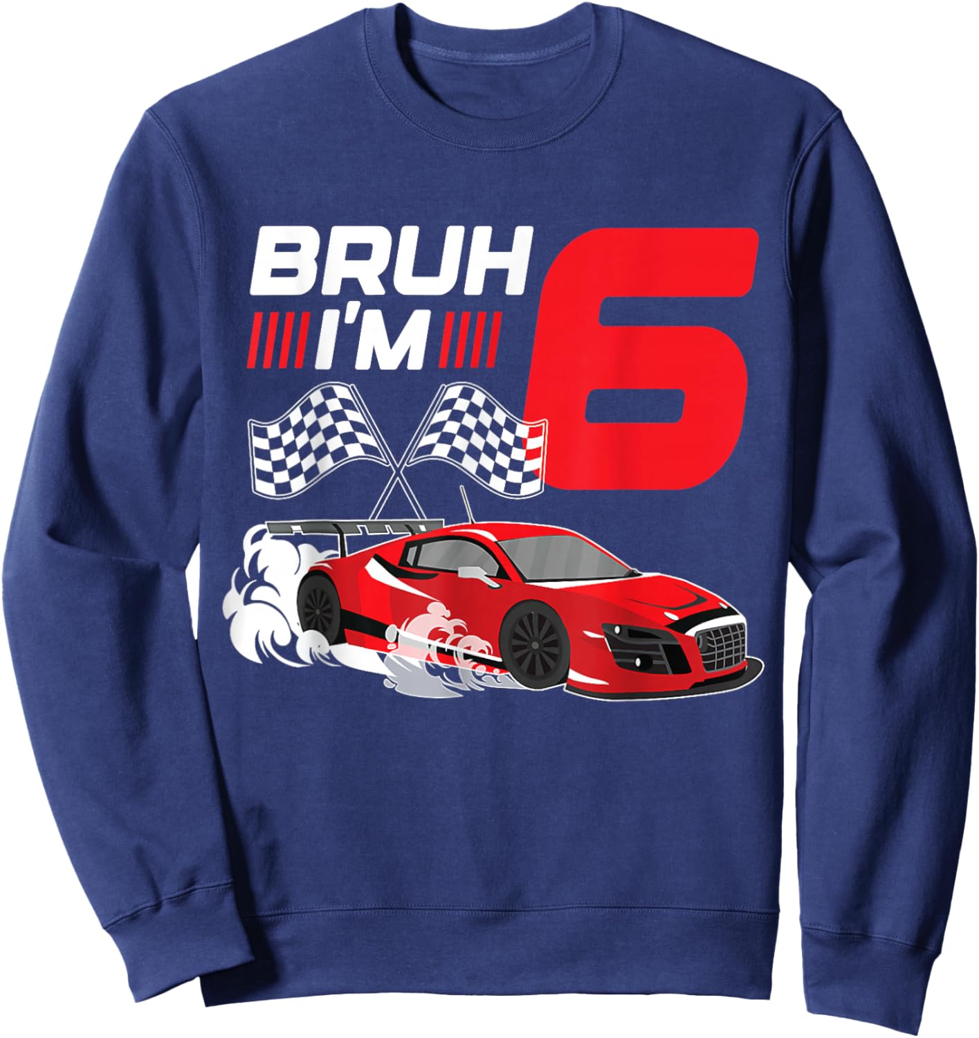 Bruh I'm 6 Year Old Boy 6 Car Racing 6th Birthday Racing Car Sweatshirt - Sweatshirt | Navy