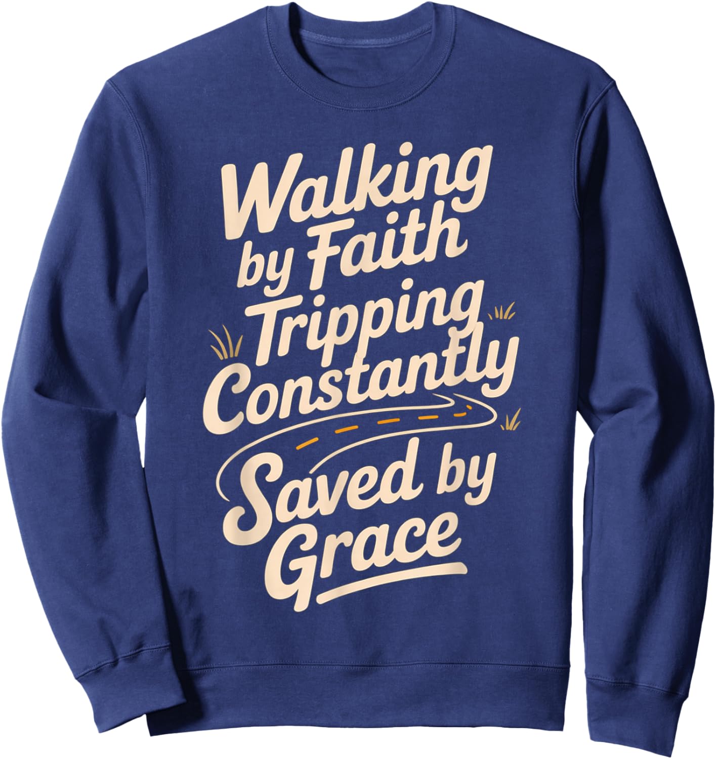 Walking by Faith Tripping Constantly Saved by Grace Sweatshirt - Sweatshirt | Navy