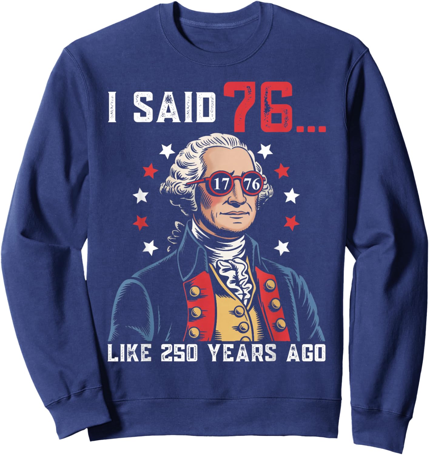 I Said 76 Like 250 Years Ago Funny George Washington 67 Meme Sweatshirt - Sweatshirt | Navy
