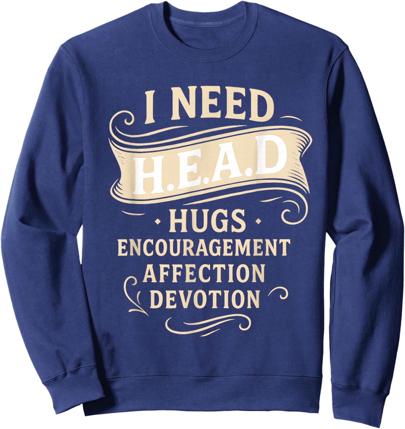 I Need H.E.A.D Hugs. Encouragement. Affection. Devotion Sweatshirt - Sweatshirt | Navy