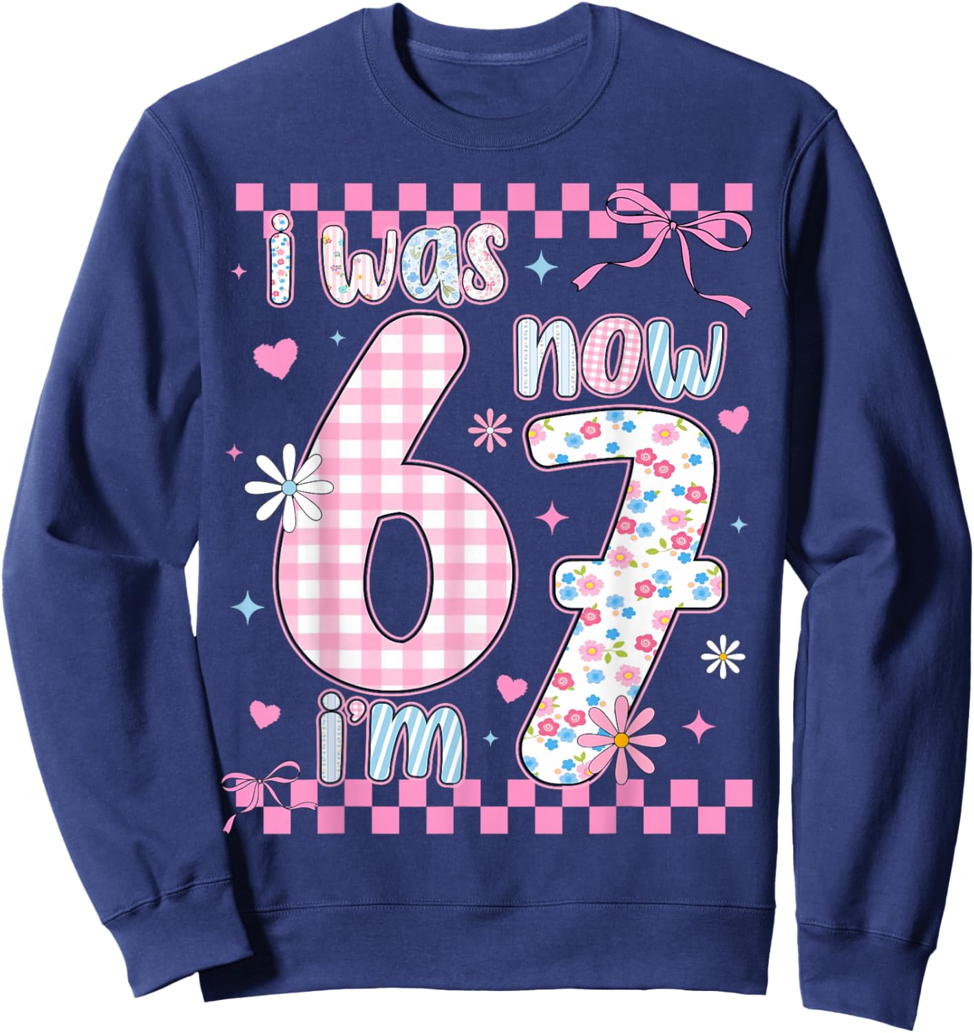 I was 6 Now I'm 7 Birthday Girls Kids 67 Meme Six Seven 6 7 Sweatshirt - Sweatshirt | Navy