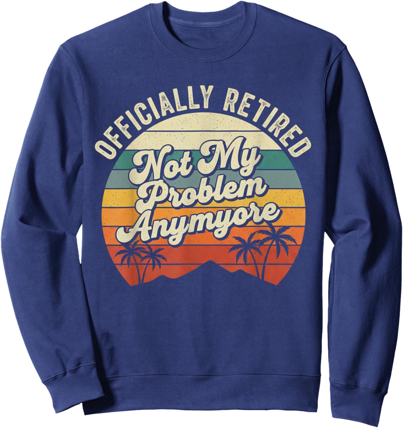 Retirement 2026 Not My Problem Anymore Retired 2026 Sweatshirt - Sweatshirt | Navy