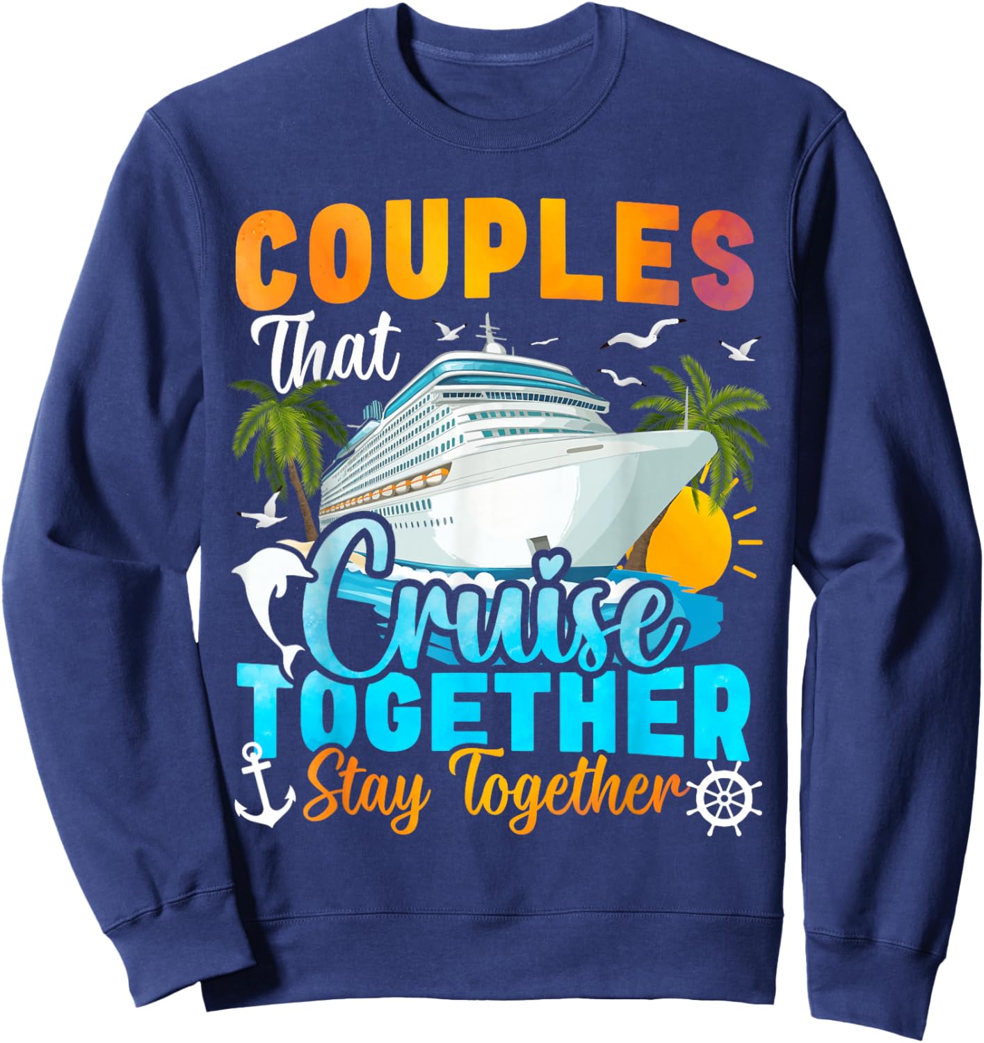 Couples That Cruise Together Stay Together Couples Cruising Sweatshirt - Sweatshirt | Navy