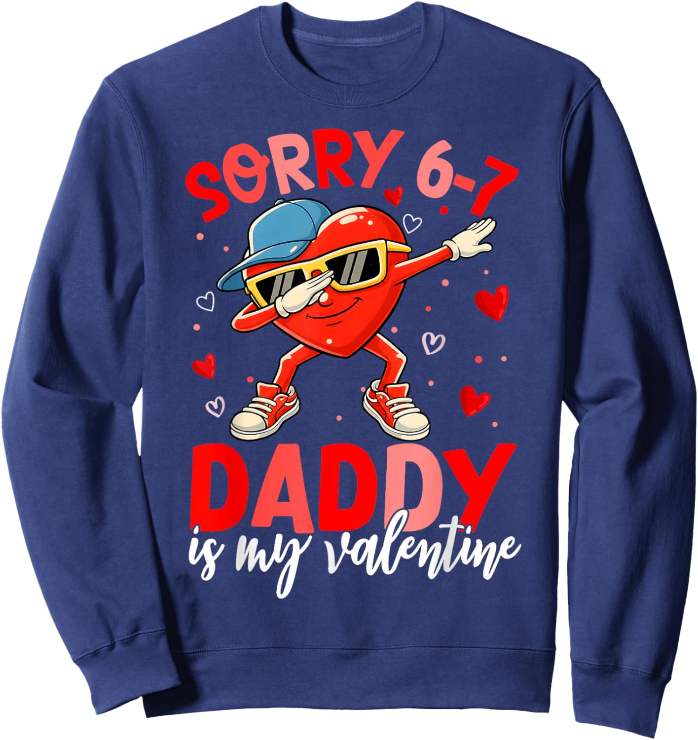 Sorry 67 Daddy is My Valentine Six Seven Meme Kids 6 7 Dad Sweatshirt - Sweatshirt | Navy