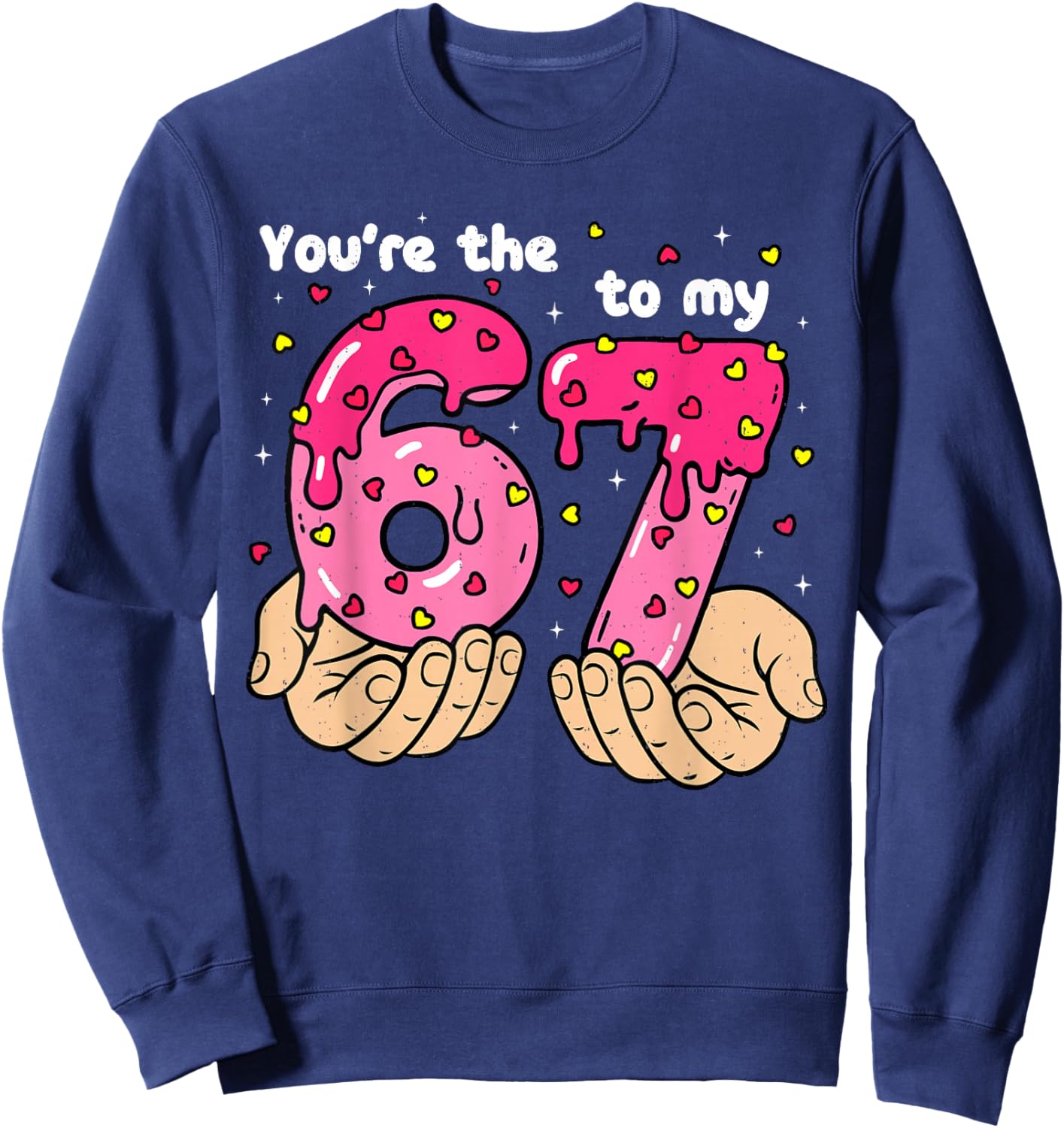 You're The 6 to My 7 Meme Heart Six Seven 67 Valentines Sweatshirt - Sweatshirt | Navy