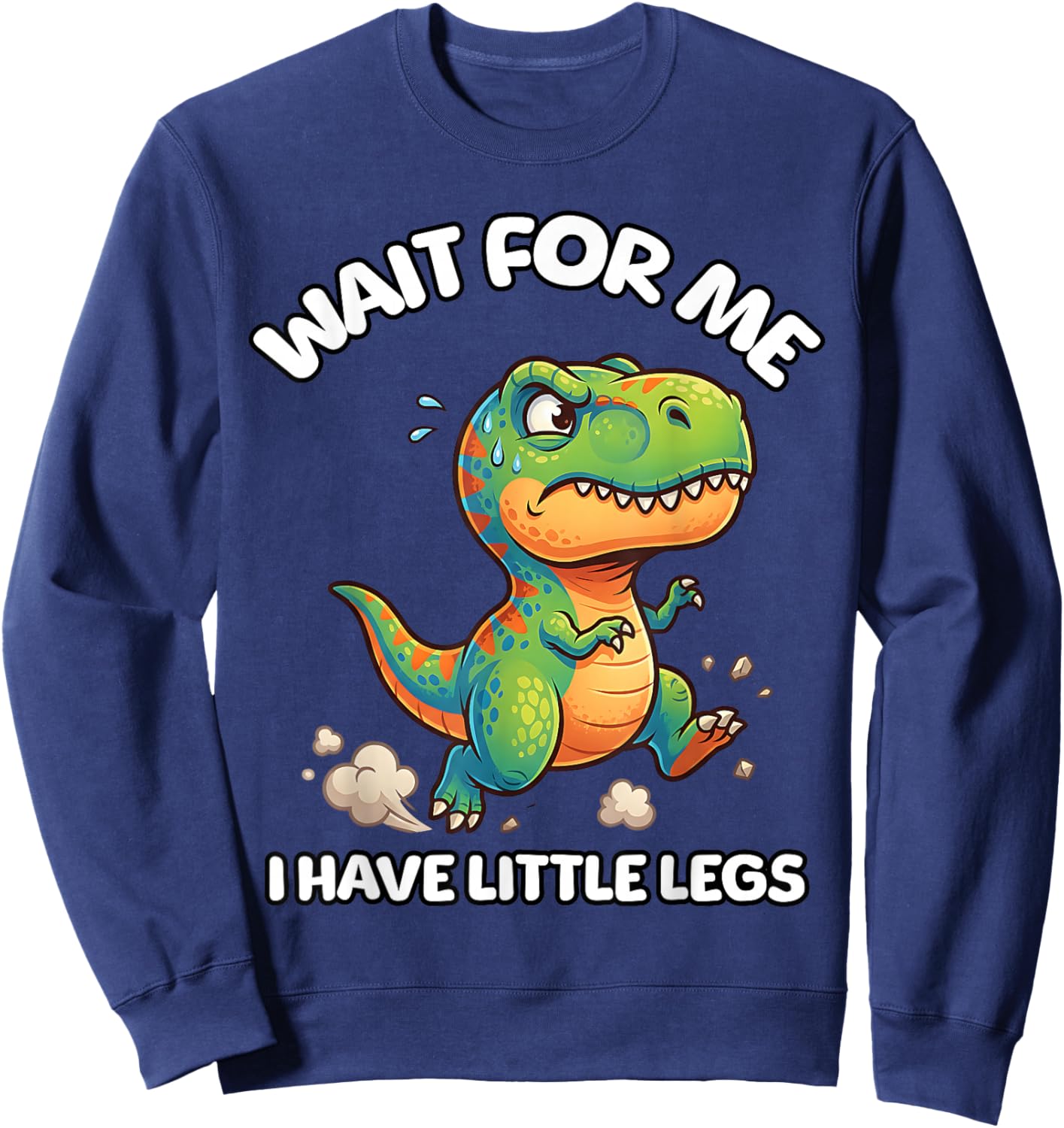 Wait for Me I Have Little Legs Funny Running Meme Dinosaur Sweatshirt - Sweatshirt | Navy