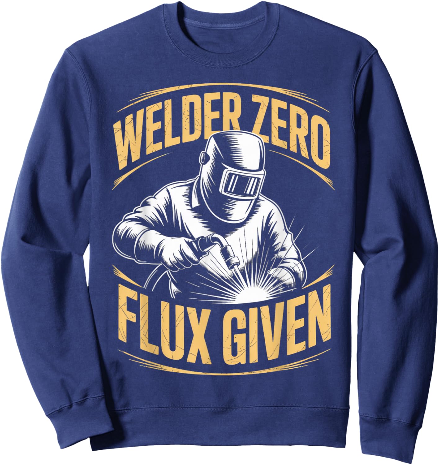 Welder Zero Flux Given Metal Worker Welded Welds Welder Sweatshirt - Sweatshirt | Navy