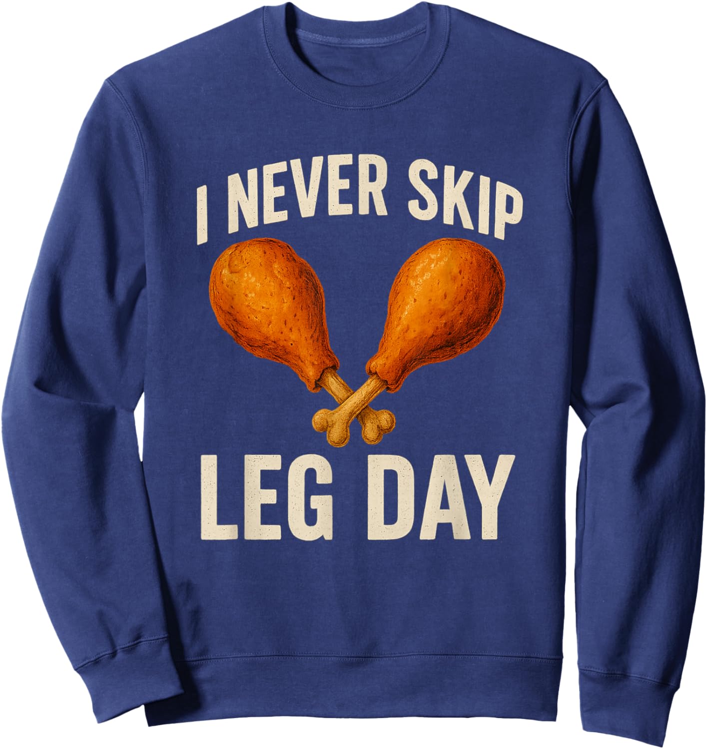 I Never Skip Leg Day Thanksgiving Turkey Day Funny Sweatshirt - Sweatshirt | Navy
