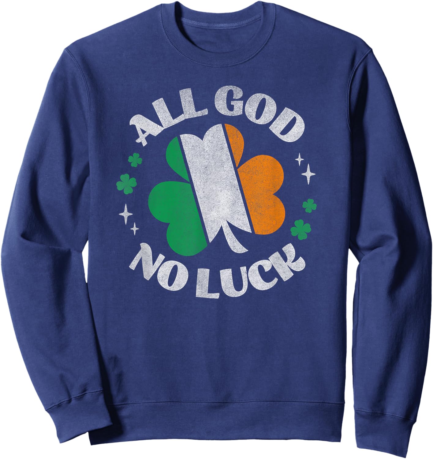 All God No Luck Irish Flag Shamrock Ireland St Patrick's Day Sweatshirt - Sweatshirt | Navy