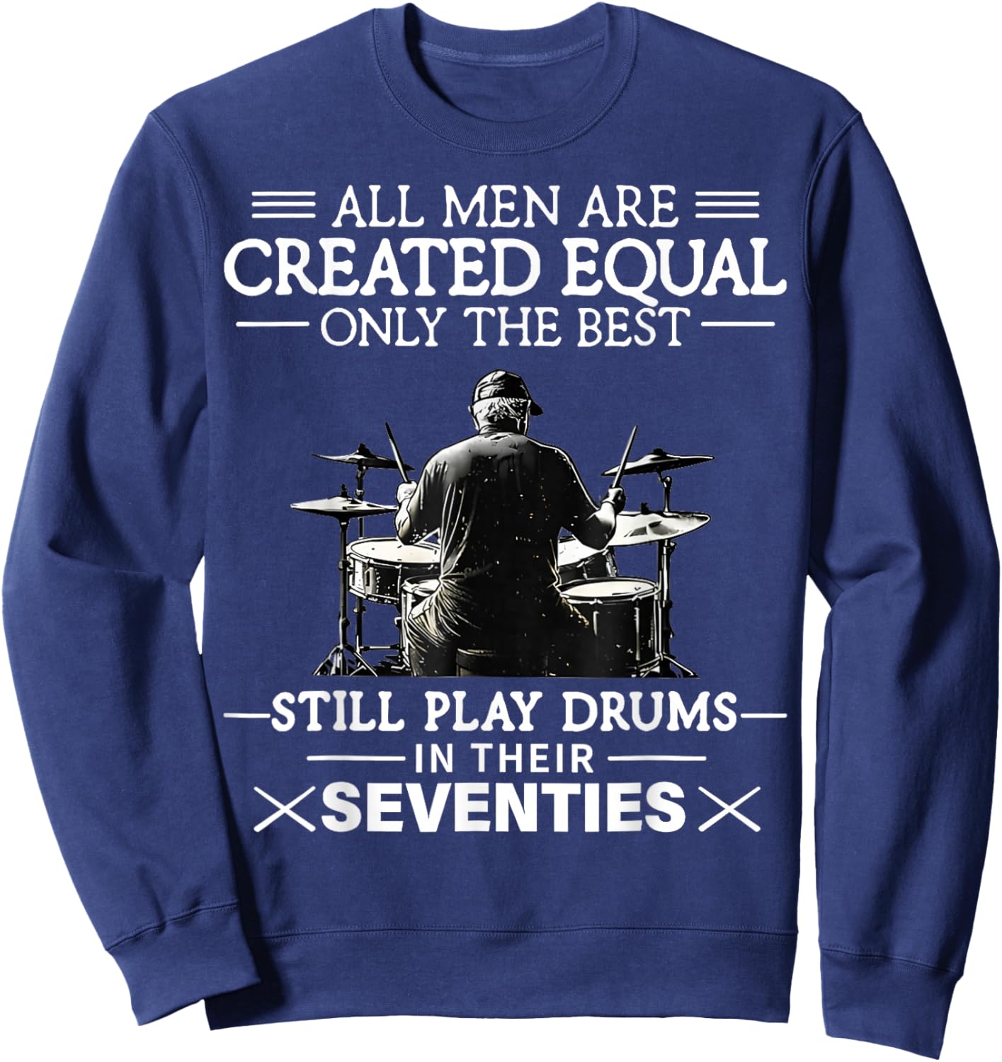 Only The Best Still Play Drums in Their Seventies Drummers Sweatshirt - Sweatshirt | Navy