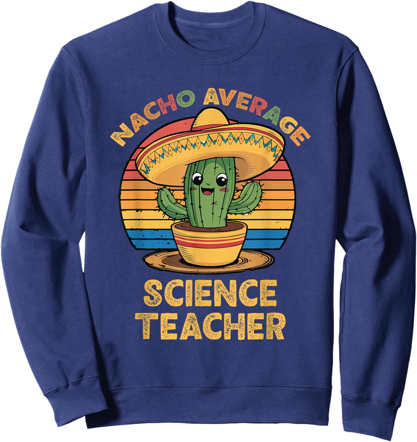 Nacho Average Science Teacher Cinco De Mayo Mexican Funny Sweatshirt - Sweatshirt | Navy