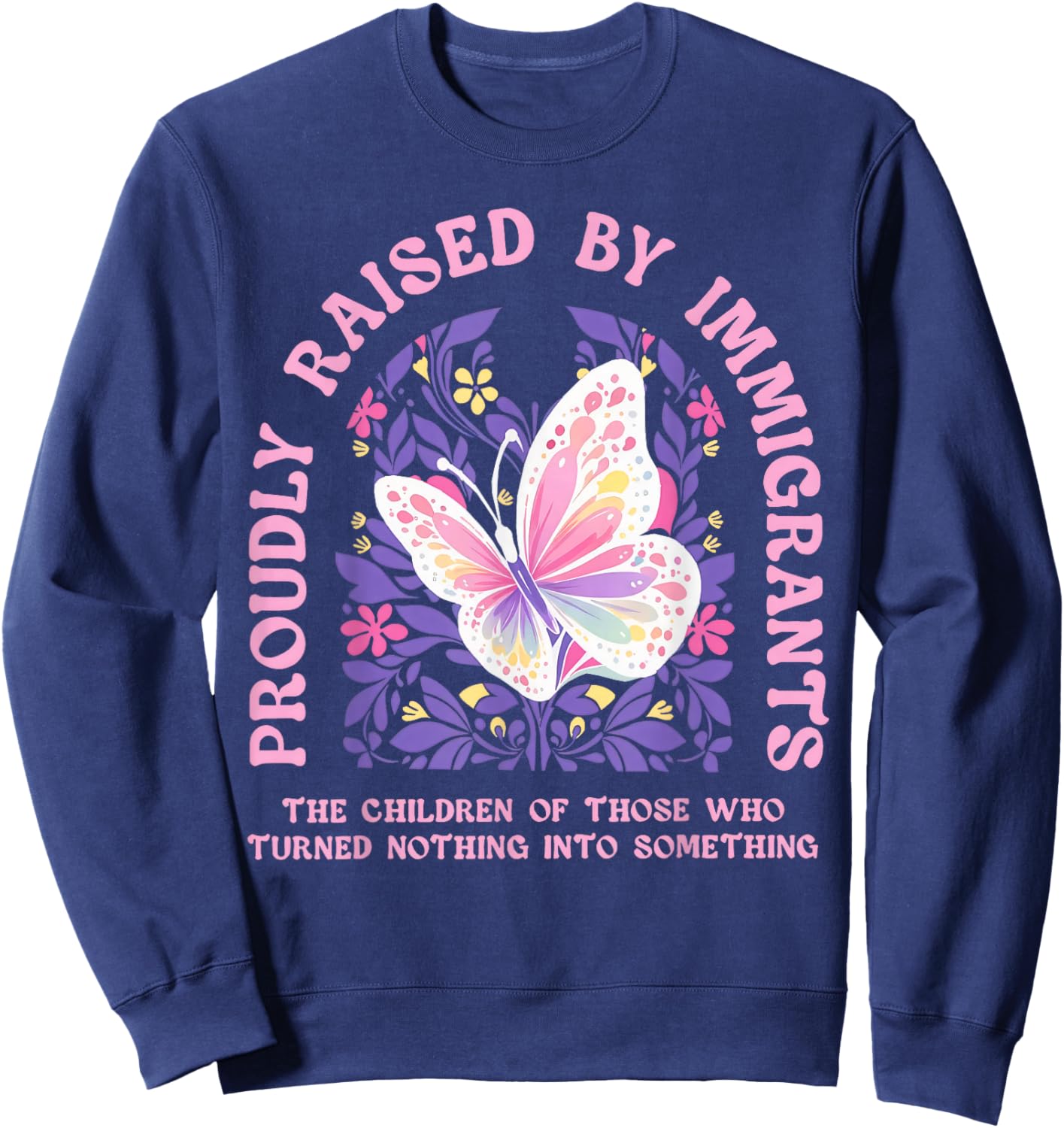Butterfly Proudly Raised by Immigrants Floral Social Justice Sweatshirt - Sweatshirt | Navy