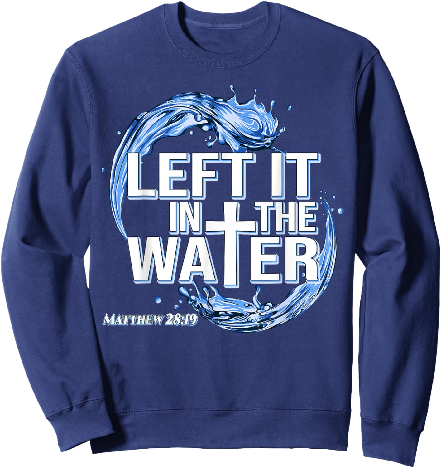 Christian Baptism Left It in The Water Baptized Sweatshirt - Sweatshirt | Navy
