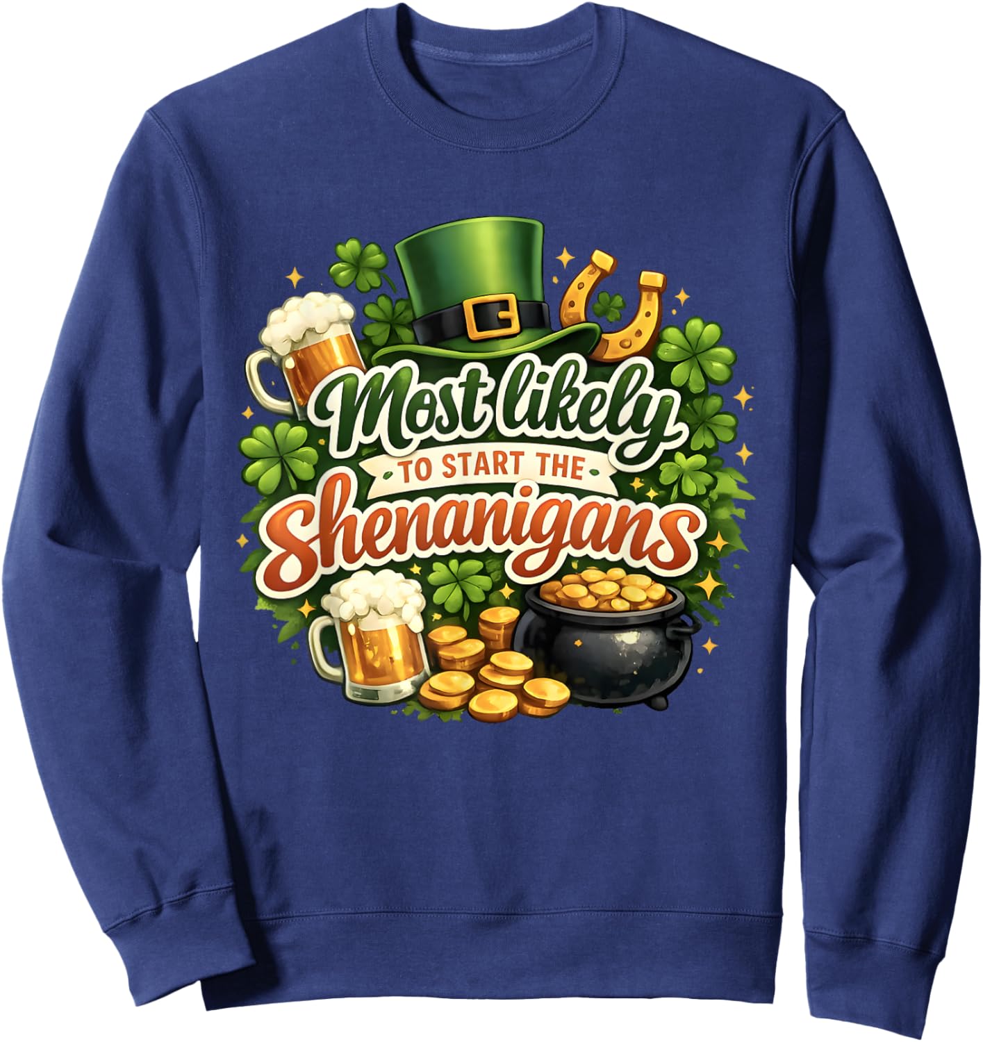 St Patricks Day Shamrock Most Likely to Start The Shenanigan Sweatshirt - Sweatshirt | Navy